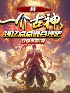 我一介古神,强亿点点很合理吧?