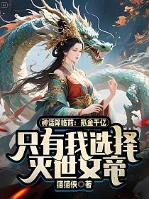 神话降临前:氪金千亿,只有我选择灭世女帝