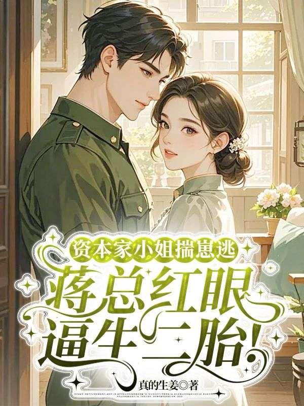 资本家小姐揣崽逃，蒋总红眼逼生二胎！