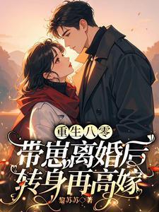 重生八零,带崽离婚后转身再高嫁